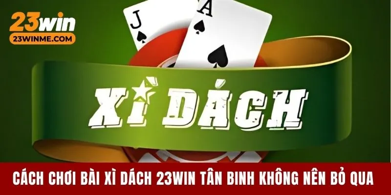 Cách chơi bài Xì Dách 23Win